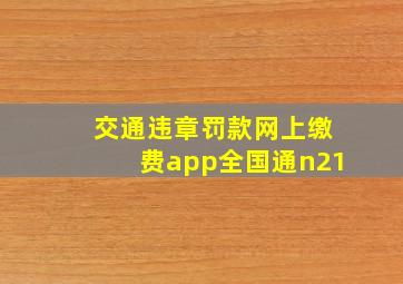 交通违章罚款网上缴费app全国通n21