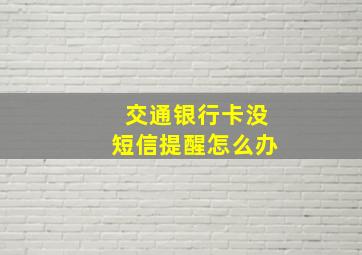 交通银行卡没短信提醒怎么办