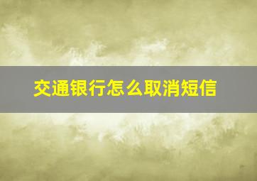 交通银行怎么取消短信