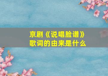 京剧《说唱脸谱》歌词的由来是什么