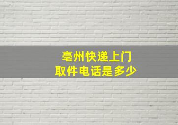 亳州快递上门取件电话是多少