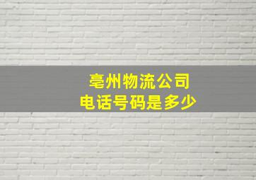 亳州物流公司电话号码是多少