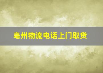 亳州物流电话上门取货