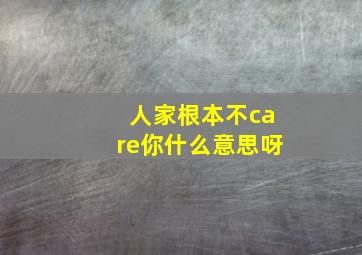 人家根本不care你什么意思呀