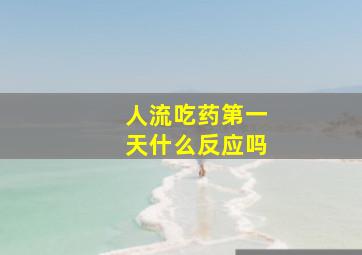 人流吃药第一天什么反应吗