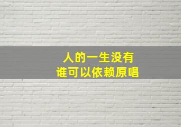 人的一生没有谁可以依赖原唱