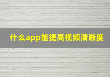 什么app能提高视频清晰度