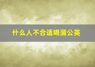 什么人不合适喝蒲公英