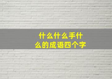 什么什么手什么的成语四个字