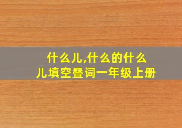 什么儿,什么的什么儿填空叠词一年级上册