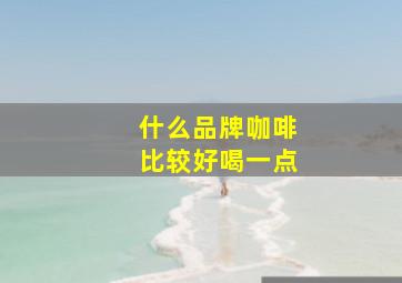 什么品牌咖啡比较好喝一点