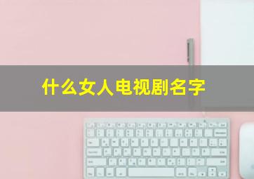 什么女人电视剧名字