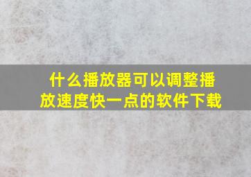 什么播放器可以调整播放速度快一点的软件下载