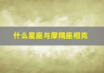 什么星座与摩羯座相克