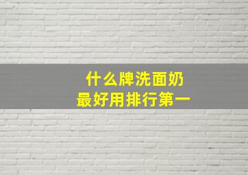 什么牌洗面奶最好用排行第一