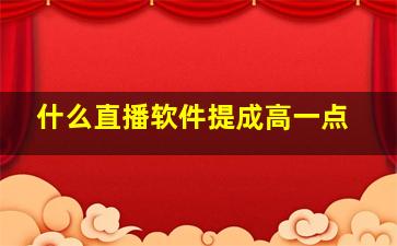 什么直播软件提成高一点