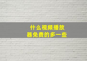 什么视频播放器免费的多一些