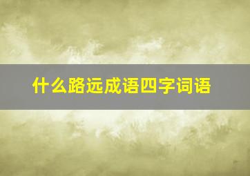 什么路远成语四字词语