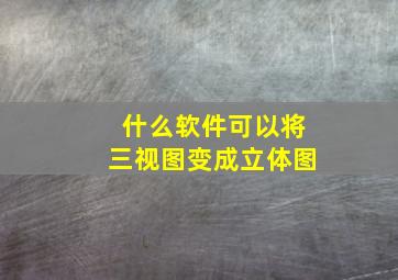 什么软件可以将三视图变成立体图