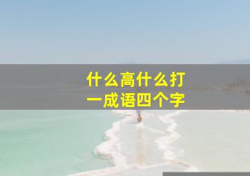 什么高什么打一成语四个字