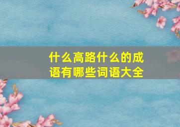 什么高路什么的成语有哪些词语大全