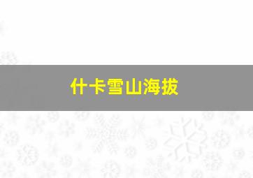 什卡雪山海拔