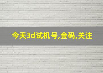 今天3d试机号,金码,关注