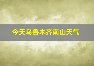 今天乌鲁木齐南山天气