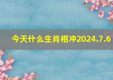 今天什么生肖相冲2024.7.6