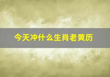 今天冲什么生肖老黄历