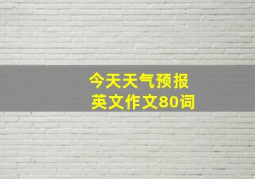 今天天气预报英文作文80词