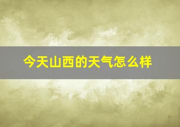 今天山西的天气怎么样