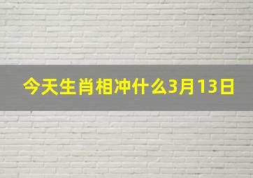 今天生肖相冲什么3月13日