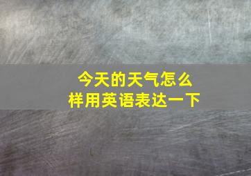 今天的天气怎么样用英语表达一下