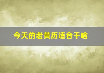 今天的老黄历适合干啥