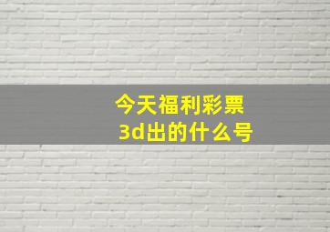 今天福利彩票3d出的什么号