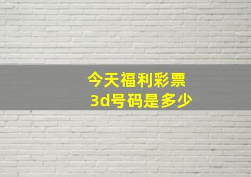 今天福利彩票3d号码是多少