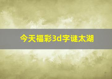 今天福彩3d字谜太湖