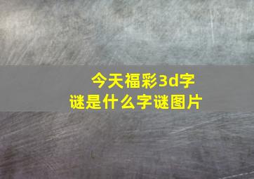 今天福彩3d字谜是什么字谜图片