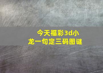 今天福彩3d小龙一句定三码图谜