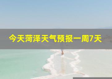 今天菏泽天气预报一周7天