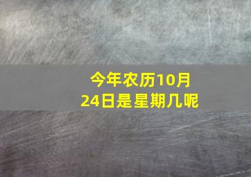 今年农历10月24日是星期几呢