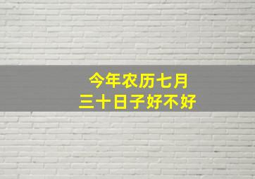 今年农历七月三十日子好不好