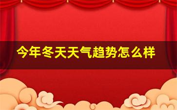 今年冬天天气趋势怎么样