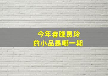 今年春晚贾玲的小品是哪一期