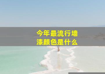 今年最流行墙漆颜色是什么