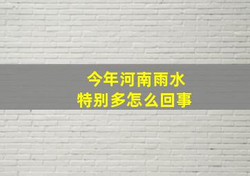 今年河南雨水特别多怎么回事