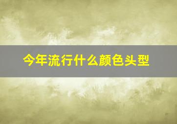 今年流行什么颜色头型