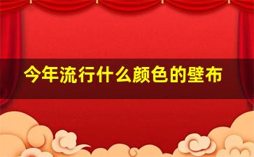 今年流行什么颜色的壁布