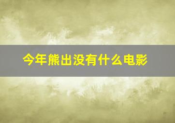 今年熊出没有什么电影